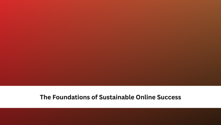 The Foundations of Sustainable Online Success